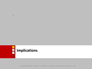 ImplicationsBrand Management – Group 4 - E.L. Mulder, C. Neghina, D. Oosterveer, L. Partouns, S. Voet41