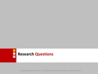 Research QuestionsBrand Management – Group 4 - E.L. Mulder, C. Neghina, D. Oosterveer, L. Partouns, S. Voet