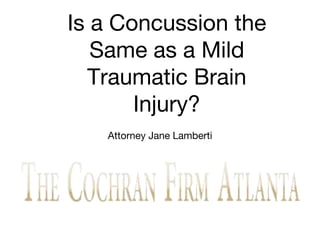 Is a Concussion the
Same as a Mild
Traumatic Brain
Injury?
Attorney Jane Lamberti
 