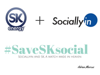 #SaveSKsocial Sociallyin and SK, A match made in heaven 
Adrian Marcus 
+ 
 