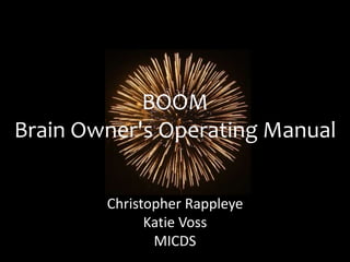 BOOM
Brain Owner's Operating Manual
Christopher Rappleye
Katie Voss
MICDS
 