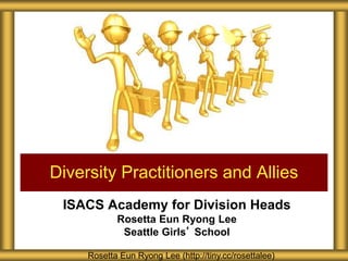 ISACS Academy for Division Heads
Rosetta Eun Ryong Lee
Seattle Girls’ School
Diversity Practitioners and Allies
Rosetta Eu...