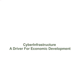 CyberInfrastructure  A Driver For Economic Development 