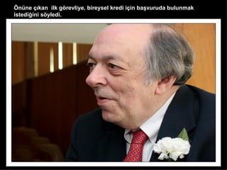 Önüne çıkan ilk görevliye, bireysel kredi için başvuruda bulunmak
istediğini söyledi.
 