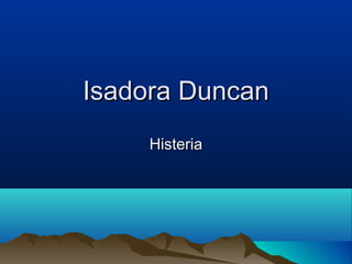 Isadora Duncan
Histeria

 