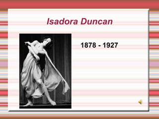 Isadora Duncan
1878 - 1927
 