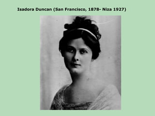 Isadora Duncan (San Francisco, 1878- Niza 1927)
 