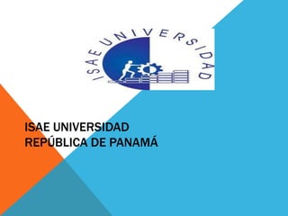 ISAE UNIVERSIDAD
REPÚBLICA DE PANAMÁ
 