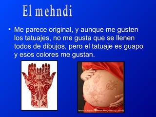 • Me parece original, y aunque me gusten
  los tatuajes, no me gusta que se llenen
  todos de dibujos, pero el tatuaje es guapo
  y esos colores me gustan.
 