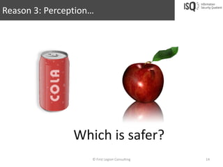 Reason 3: Perception…




                Which is safer?
                    © First Legion Consulting   14
 