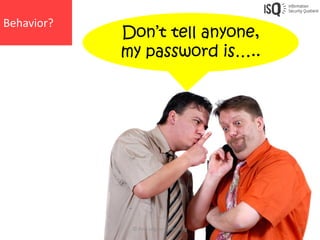 Behavior?
            Don’t tell anyone,
            my password is…..




             © First Legion Consulting   4
 