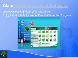 iSafe Parental Control Software
Just download to protect your kids online.
Enjoy this simple but powerful Parental Protection Program
 