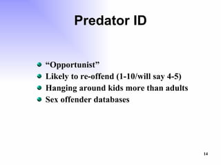 Predator ID “Opportunist” Likely to re-offend (1-10/will say 4-5) Hanging around kids more than adults Sex offender databases 