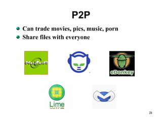 P2P Can trade movies, pics, music, porn Share files with everyone 