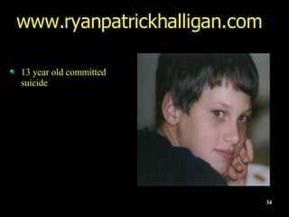 13 year old committed suicide  Bullied at school  Turned to Internet and met other suicidal teens Parents helped to create new laws on bullying in Vermont www.ryanpatrickhalligan.com  