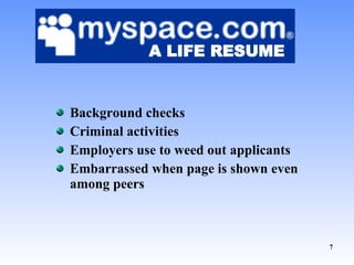 Background checks Criminal activities Employers use to weed out applicants Embarrassed when page is shown even among peers A LIFE RESUME 