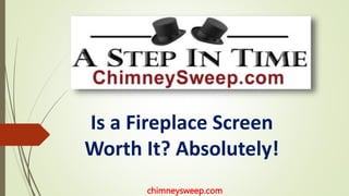 Is a Fireplace Screen
Worth It? Absolutely!
chimneysweep.com
 