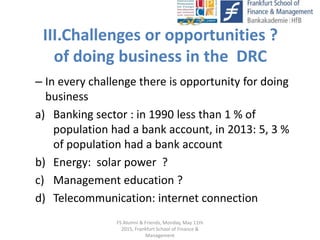 III.Challenges or opportunities ?
of doing business in the DRC
– In every challenge there is opportunity for doing
busines...