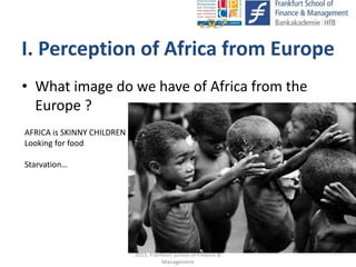 • What image do we have of Africa from the
Europe ?
FS Alumni & Friends, Monday, May 11th
2015, Frankfurt School of Financ...