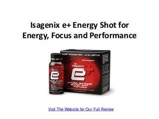Isagenix e+ Energy Shot for
Energy, Focus and Performance




      Visit The Website for Our Full Review
 