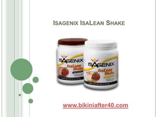 ISAGENIX ISALEAN SHAKE




  www.bikiniafter40.com
 