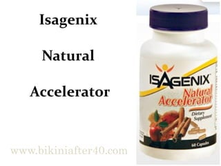 Isagenix

     Natural

   Accelerator


www.bikiniafter40.com
 