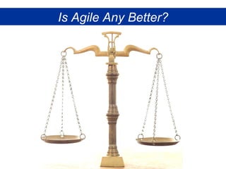 Is Agile Any Better? Damon Poole 2009 Is Agile Any Better? 