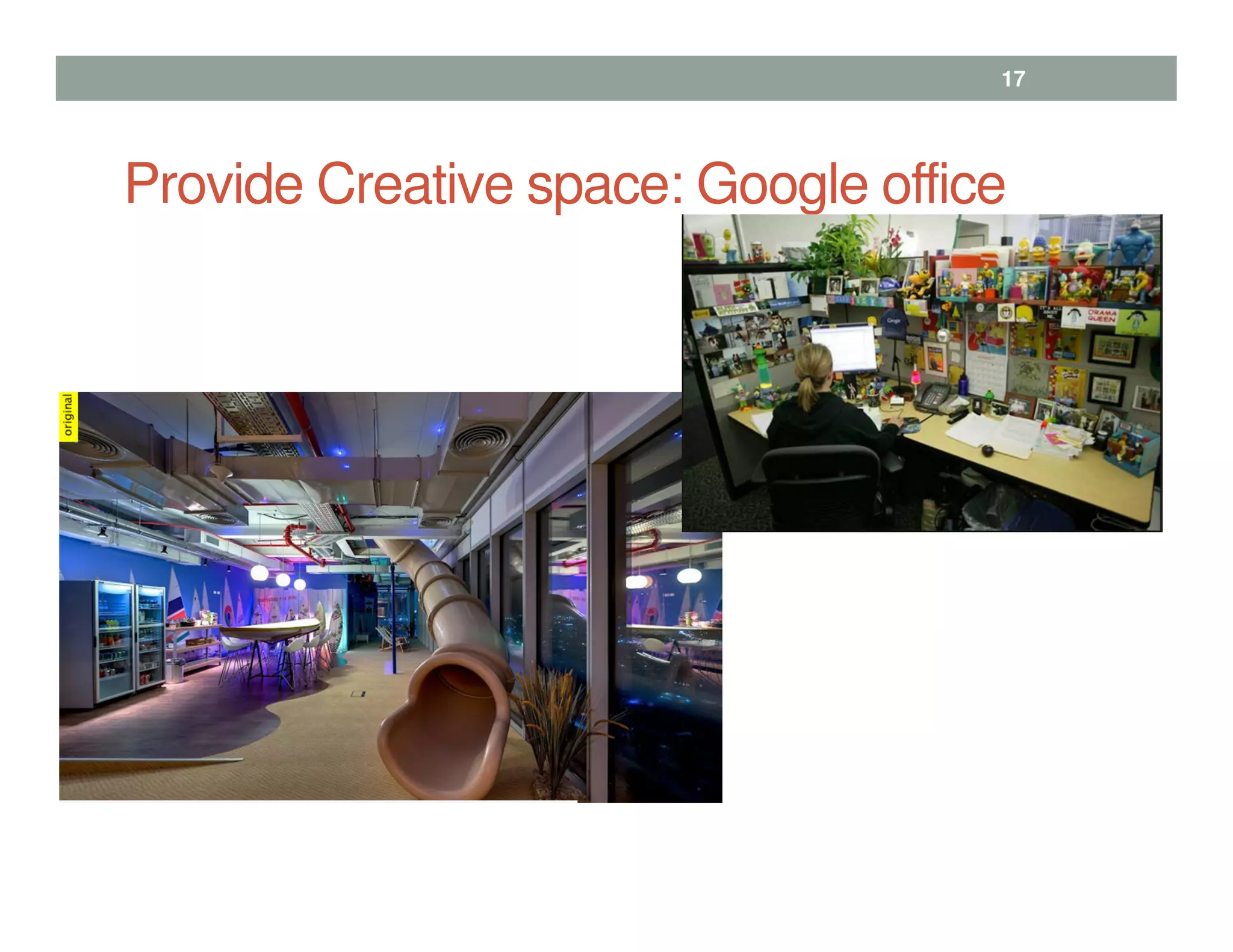 Provide Creative space: Google office
17
 