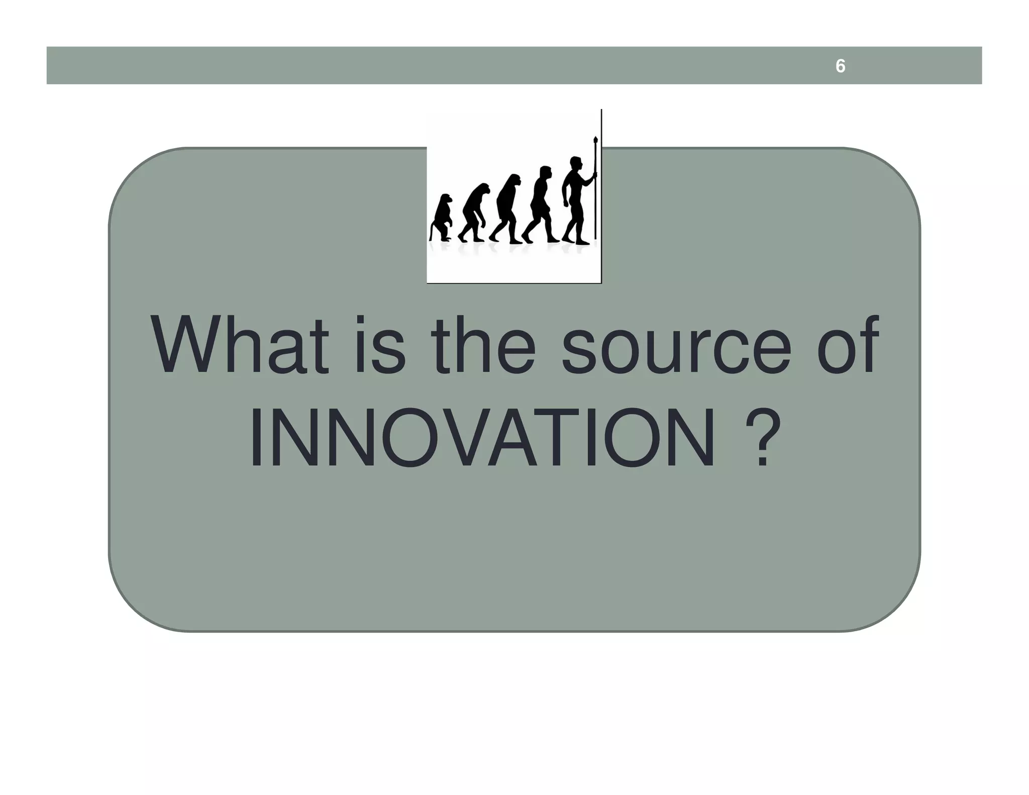 What is the source of
INNOVATION ?
6
 