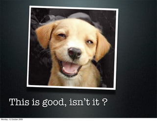 This is good, isn’t it ?
Monday, 12 October 2009
 