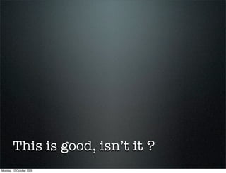 This is good, isn’t it ?
Monday, 12 October 2009
 