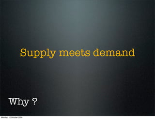 Supply meets demand



        Why ?
Monday, 12 October 2009
 