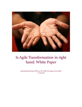 Is Agile Transformation in right
hand: White Paper
Sachidananda Panda (SPC4.0, SP, CSM, Six Sigma Green Belt)
12/29/2016
 