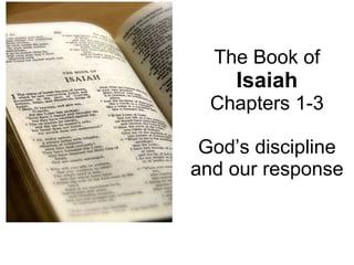 The Book of  Isaiah Chapters 1-3 God’s discipline and our response 
