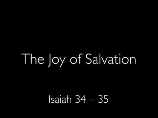 The Joy of Salvation

    Isaiah 34 – 35
 