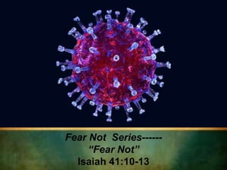 Fear Not Series------
“Fear Not”
Isaiah 41:10-13
 