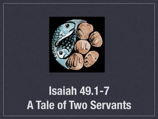 Isaiah 49.1-7
A Tale of Two Servants
 