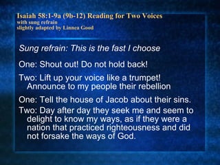 Isaiah 58:1-9a (9b-12) Reading for Two Voices  with sung refrain slightly adapted by Linnea Good ,[object Object],[object Object],[object Object],[object Object],[object Object]