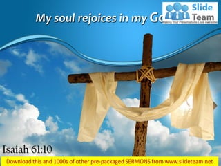 My soul rejoices in my God...
Isaiah 61:10
 