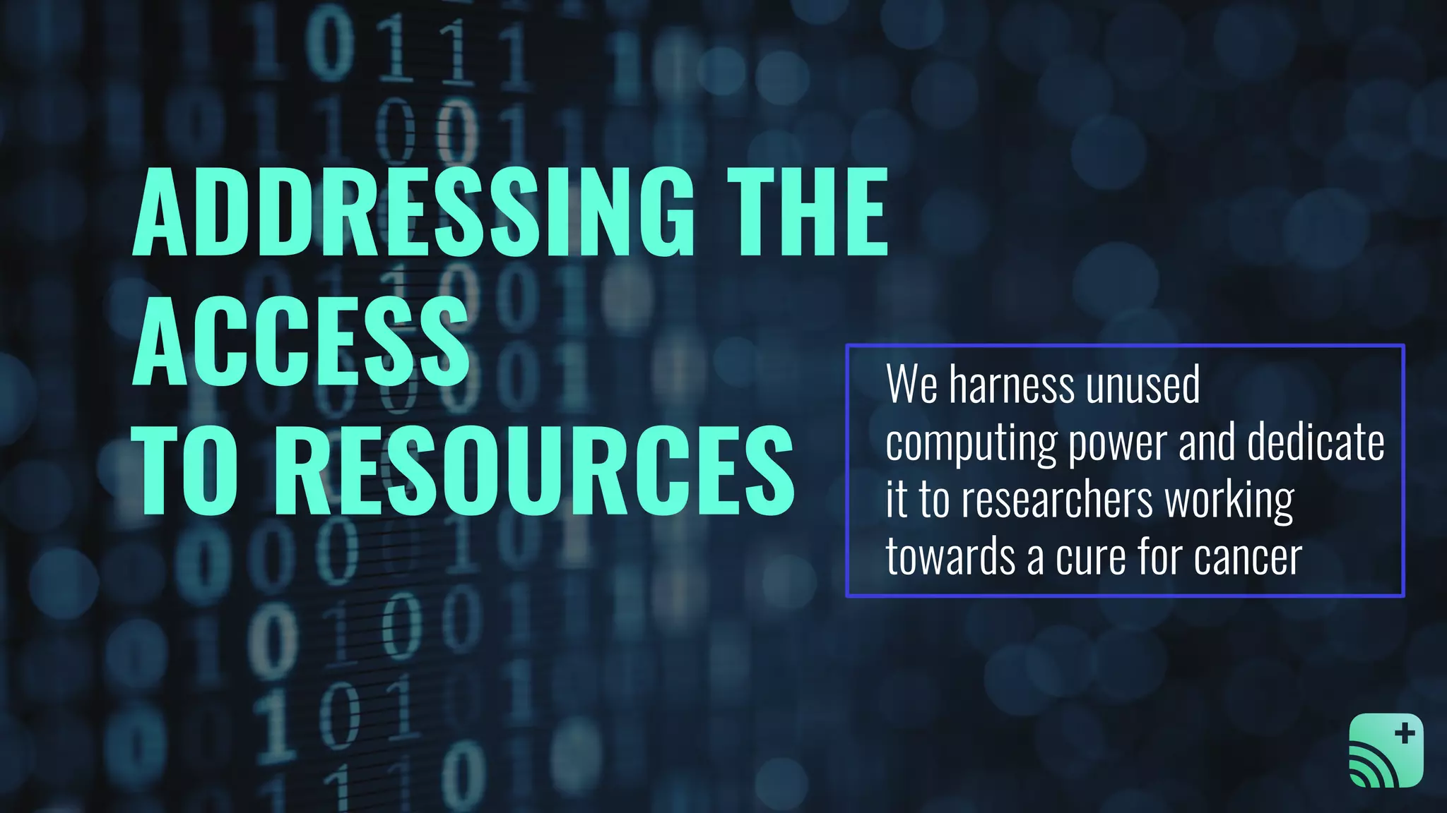 ADDRESSING THE
ACCESS
TO RESOURCES
We harness unused
computing power and dedicate
it to researchers working
towards a cure for cancer