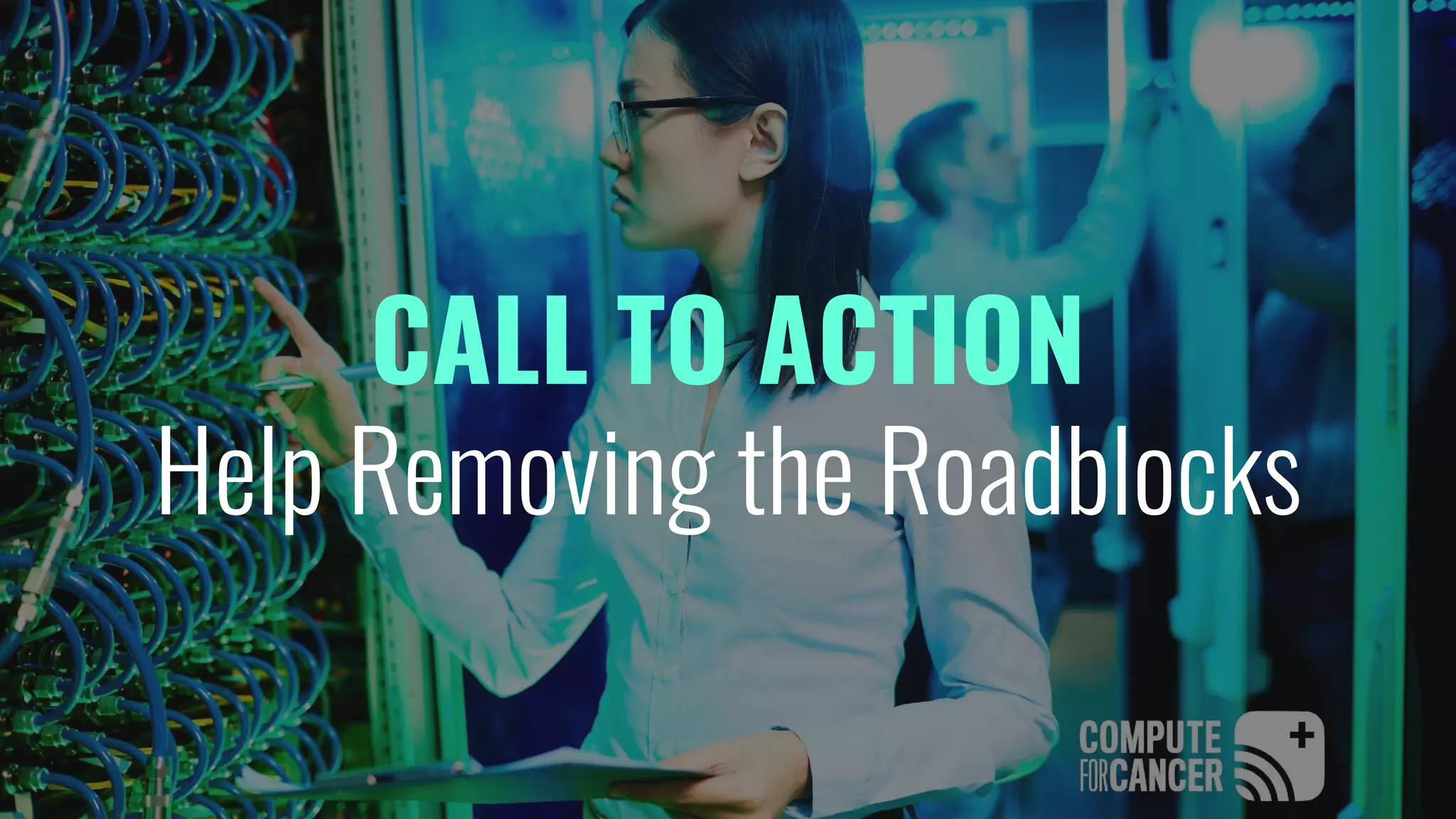 CALL TO ACTION
Help Removing the Roadblocks