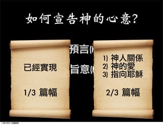 如何宣告神的心意?

                 傳神的預言(Foreteller)
                         1)	 神人關係
              已經實現       2)	 神的愛
                傳神的旨意(Forthteller)
                         3)	 指向耶穌

              1/3	 篇幅         2/3	 篇幅


13年3月21日星期四
 