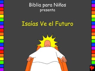 Biblia para Niños
       presenta


Isaías Ve el Futuro
 