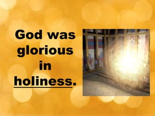 God was
glorious
in
holiness.
 