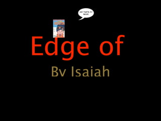 hey thats my
         book




Edge of
 By Isaiah
 