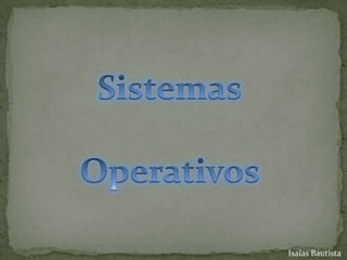 Sistemas  Operativos  Isaías Bautista 