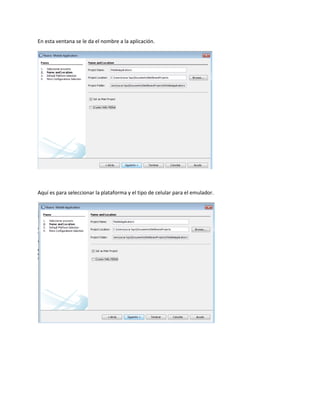 En esta ventana se le da el nombre a la aplicación.




Aquí es para seleccionar la plataforma y el tipo de celular para el emulador.
 