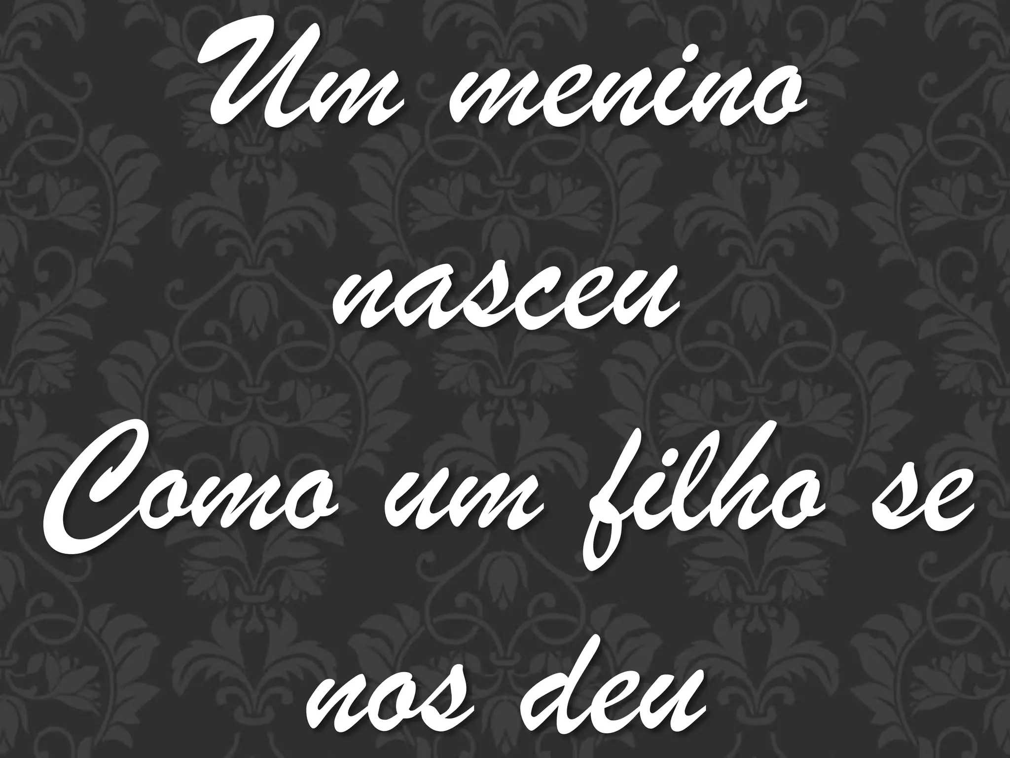 Um menino
nasceu
Como um filho se
nos deu