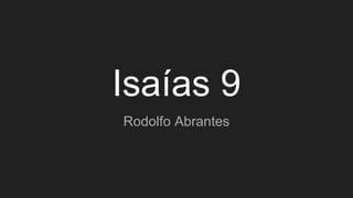 Isaías 9
Rodolfo Abrantes
 