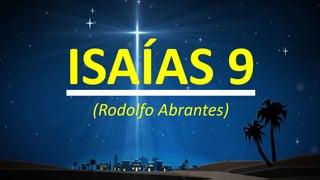 ISAÍAS 9
(Rodolfo Abrantes)
 